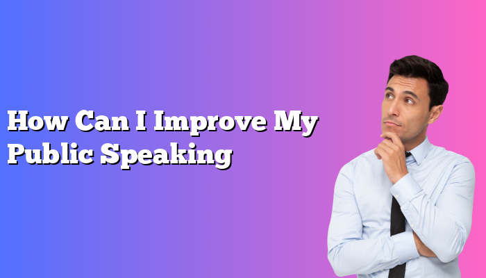 How Can I Improve My Public Speaking