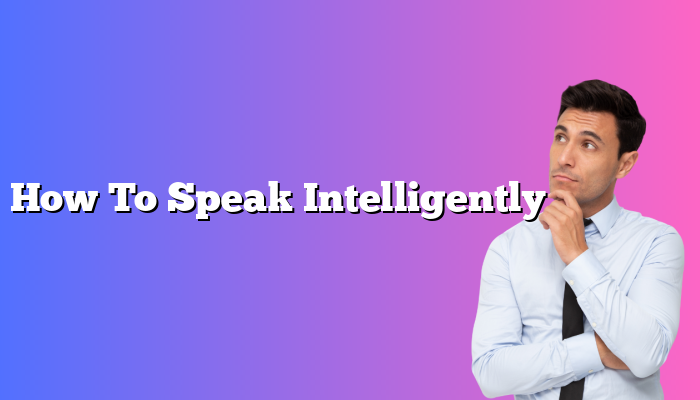 How To Speak Intelligently