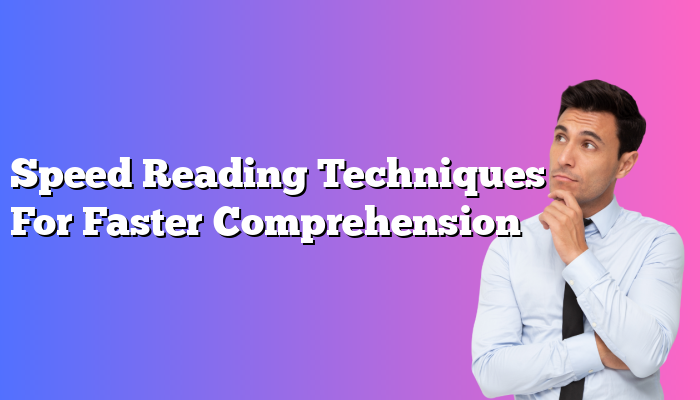 Speed Reading Techniques For Faster Comprehension