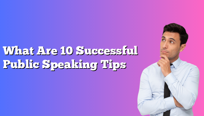 What Are 10 Successful Public Speaking Tips