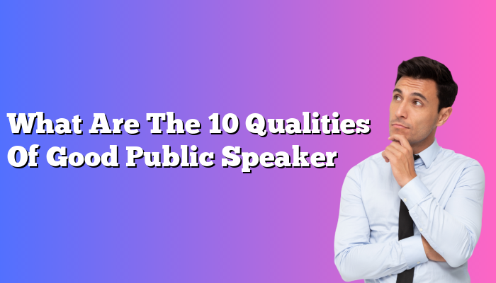 What Are The 10 Qualities Of Good Public Speaker