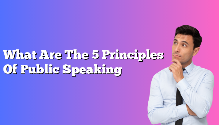 What Are The 5 Principles Of Public Speaking