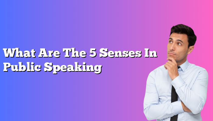 What Are The 5 Senses In Public Speaking