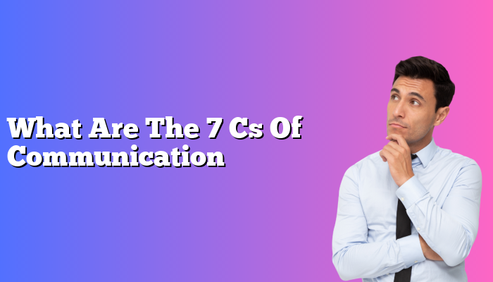 What Are The 7 Cs Of Communication