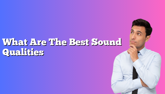 What Are The Best Sound Qualities