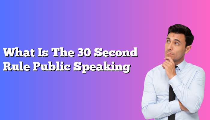 What Is The 30 Second Rule Public Speaking