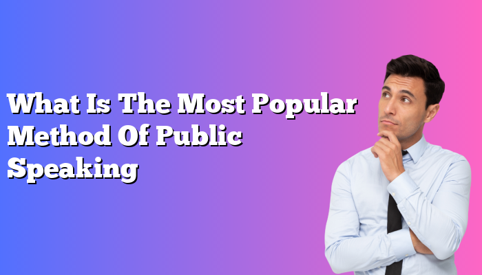 What Is The Most Popular Method Of Public Speaking