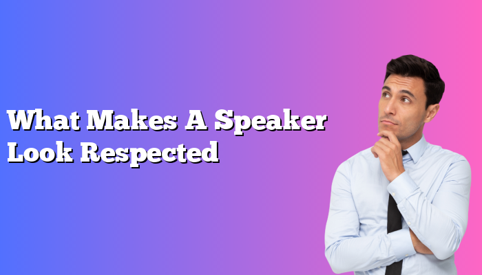 What Makes A Speaker Look Respected