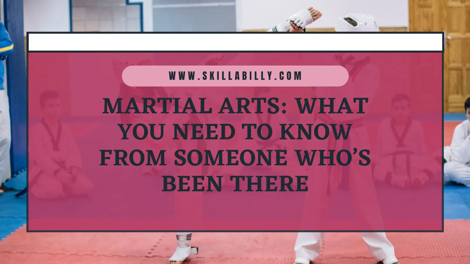 Martial Arts What You Need to Know from Someone Who’s Been There